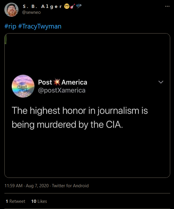 Twitter: S. B. Alger @sewneo  #rip #TracyTwyman  Post America @postXamerica  The highest honor in journalism is being murdered by the CIA.  11:59 AM - Aug 7, 2020 - Twitter for Android